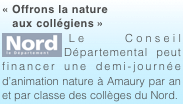 « Offrons la nature
   aux collégiens »
￼Le Conseil Départemental peut financer une demi-journée d’animation nature à Amaury par an et par classe des collèges du Nord.